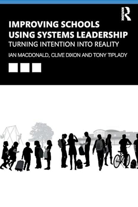Improving Schools Using Systems Leadership: Turning Intention Into Reality-..