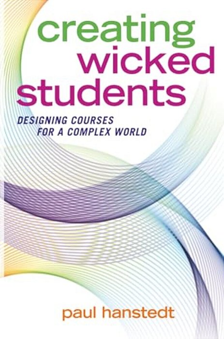 Creating Wicked Students: Designing Courses For A Complex World-..