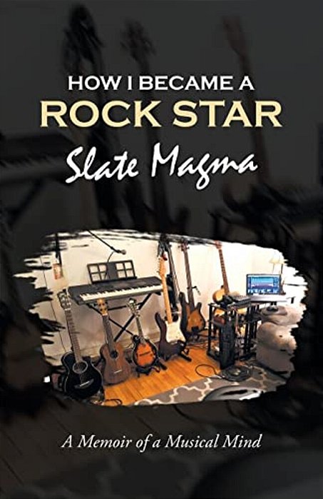 How I Became A Rock Star: A Memoir Of A Musical Mind-..