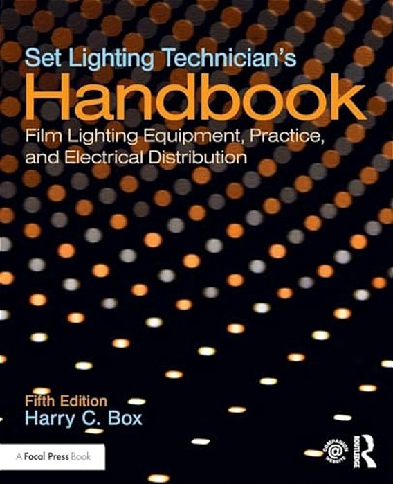 Set Lighting Technician's Handbook: Film Lighting Equipment, Practice, And Electrical Distribution-..