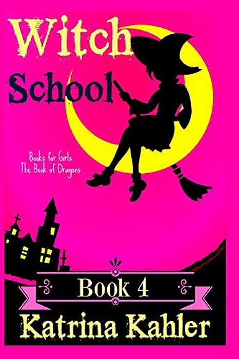 Books For Girls - Witch School - Book 4: The Book Of Dragons-..