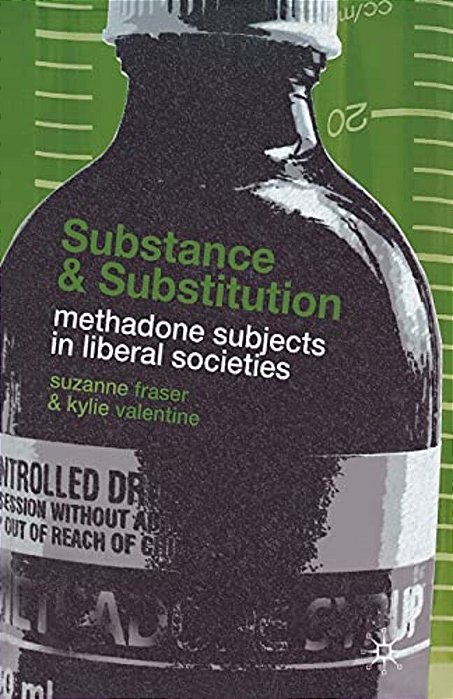 Substance And Substitution: Methadone Subjects In Liberal Societies-..