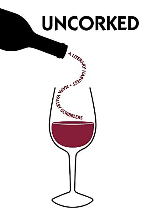 Uncorked: A Literary Harvest - Napa Valley Scribblers-..