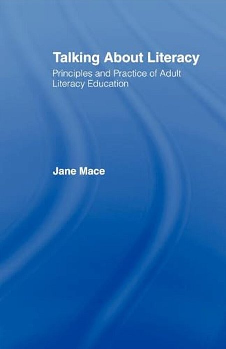 Talking About Literacy: Principles And Practice Of Adult Literacy Education-..
