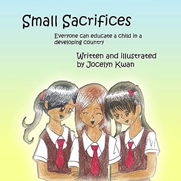 Small Sacrifices: Everyone Can Educate A Child In A Developing Country-..