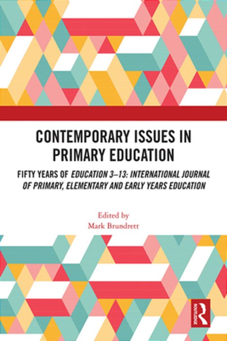 Contemporary Issues In Primary Education: Fifty Years Of Education 3-13: International Journal Of Primary, Elementary And Early Years Education-..