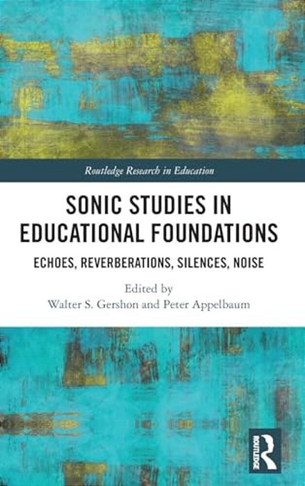 Sonic Studies In Educational Foundations: Echoes, Reverberations, Silences, Noise-..