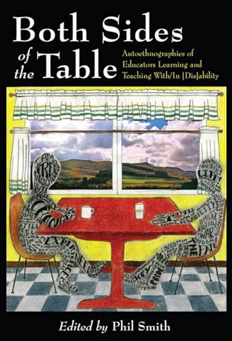 Both Sides Of The Table: Autoethnographies Of Educators Learning And Teaching With/In [Dis]ability-..