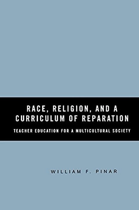 Race, Religion, And A Curriculum Of Reparation: Teacher Education For A Multicultural Society-..