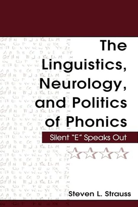 The Linguistics, Neurology, And Politics Of Phonics: Silent "E" Speaks Out-..