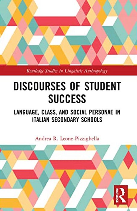 Discourses Of Student Success: Language, Class, And Social Personae In Italian Secondary Schools-..