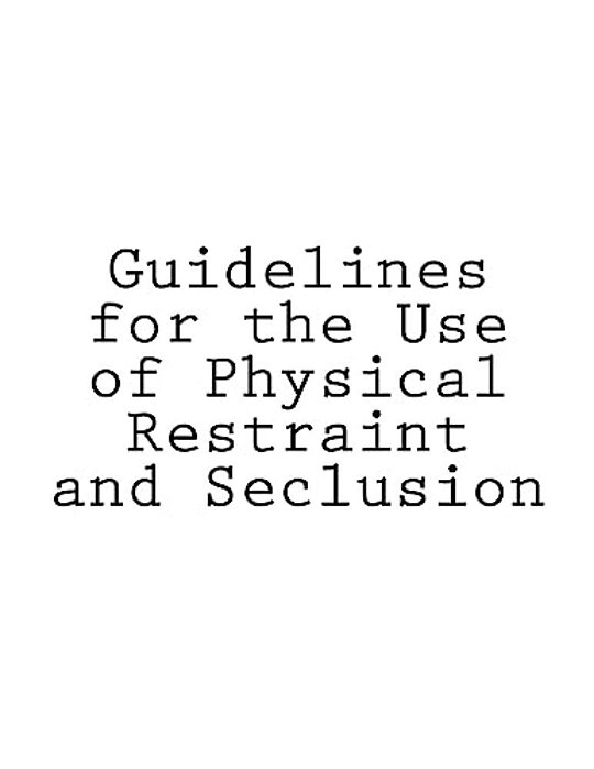 Guidelines For The Use Of Physical Restraint And Seclusion-..
