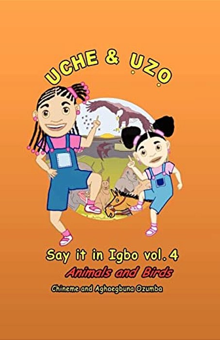Uche And Uzo Say It In Igbo Vol.4: Animals And Birds-..