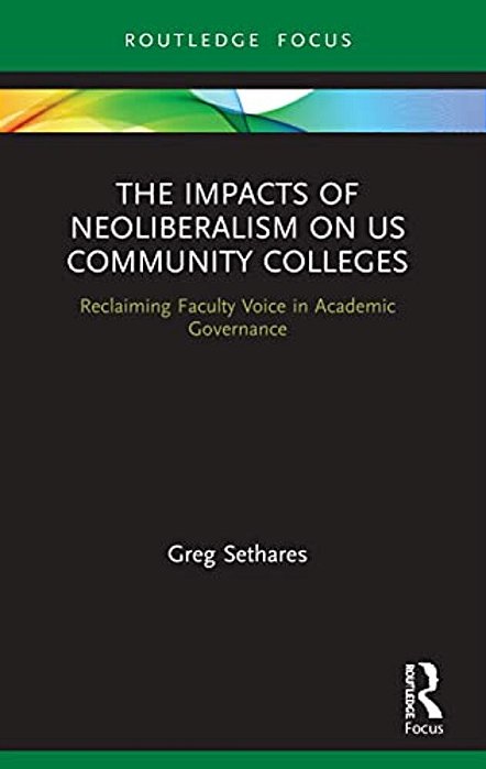 The Impacts Of Neoliberalism On US Community Colleges: Reclaiming Faculty Voice In Academic Governance-..