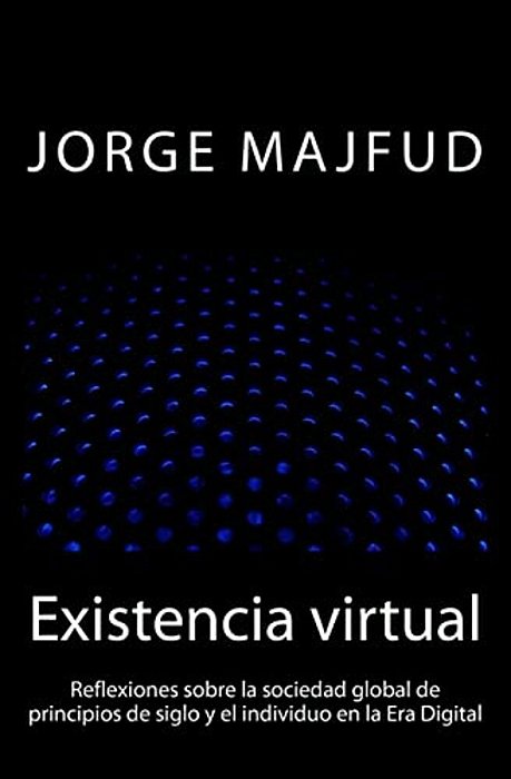 Existencia Virtual: Reflexiones Sobre La Sociedad Global De Principios De Siglo Y El Individuo En La Era Digital-..