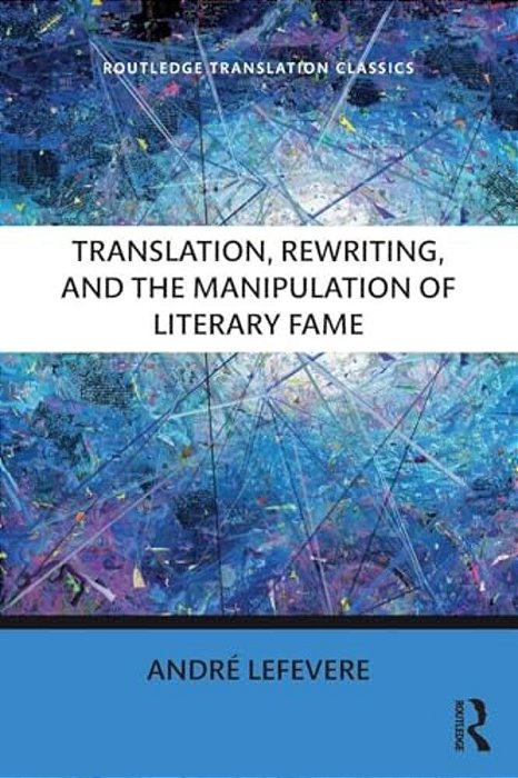 Translation, Rewriting, And The Manipulation Of Literary Fame-..