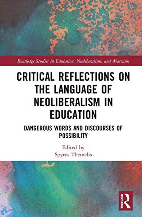 Critical Reflections On The Language Of Neoliberalism In Education: Dangerous Words And Discourses Of Possibility-..