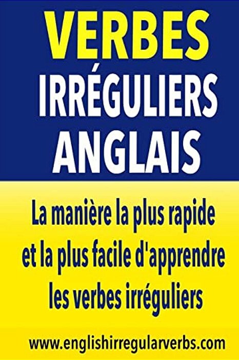 Verbes Irréguliers Anglais: La Manière La Plus Rapide Et La Plus Facile D'Apprendre Les Verbes Irréguliers-..