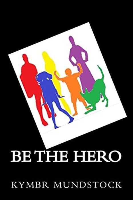 Be The Hero: Short Stories Of Everyday Heroes-..