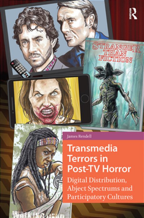 Transmedia Terrors In Post-Tv Horror: Digital Distribution, Abject Spectrums, And Participatory Cultures-..