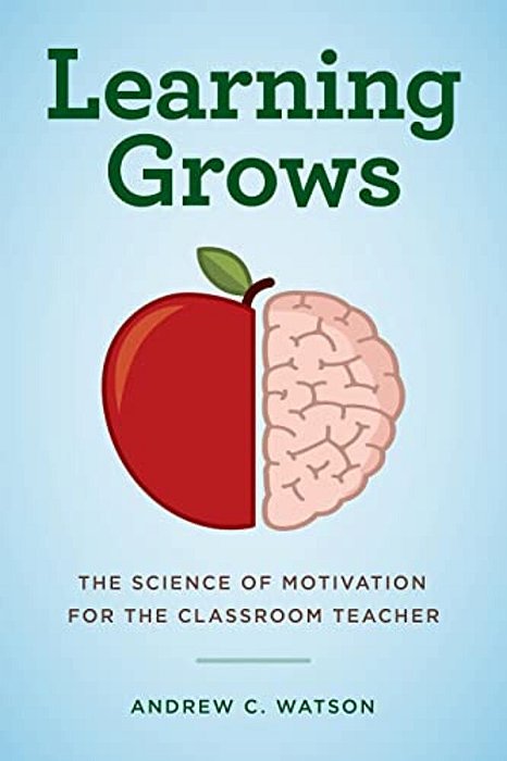 Learning Grows: The Science Of Motivation For The Classroom Teacher-..