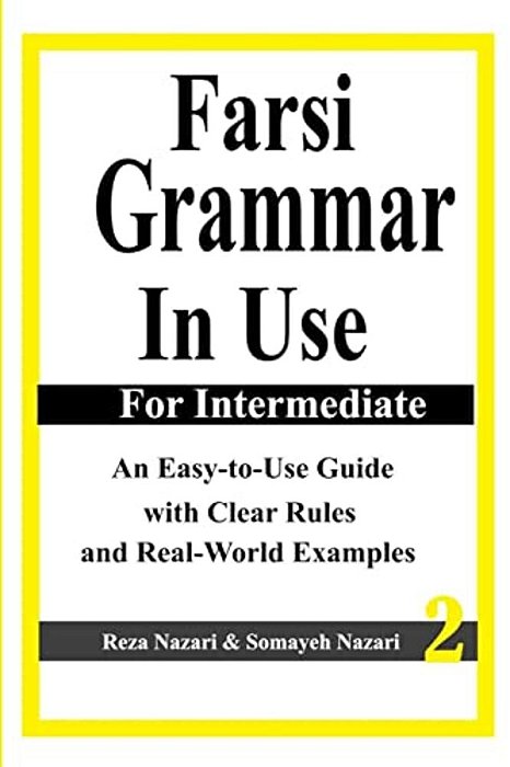 Farsi Grammar In Use: For Intermediate Students: An Easy-To-use Guide With Clear Rules And Real-World Examples-..