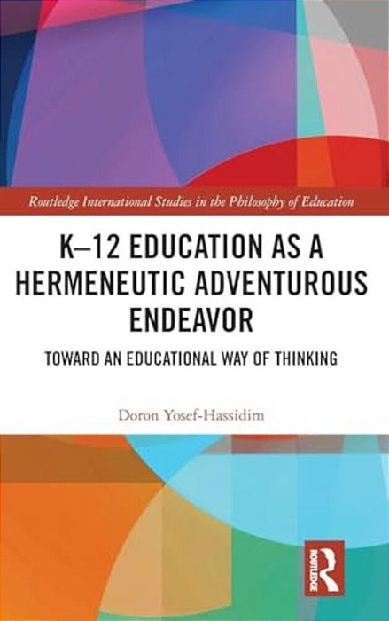 K-12 Education As A Hermeneutic Adventurous Endeavor: Toward An Educational Way Of Thinking-..
