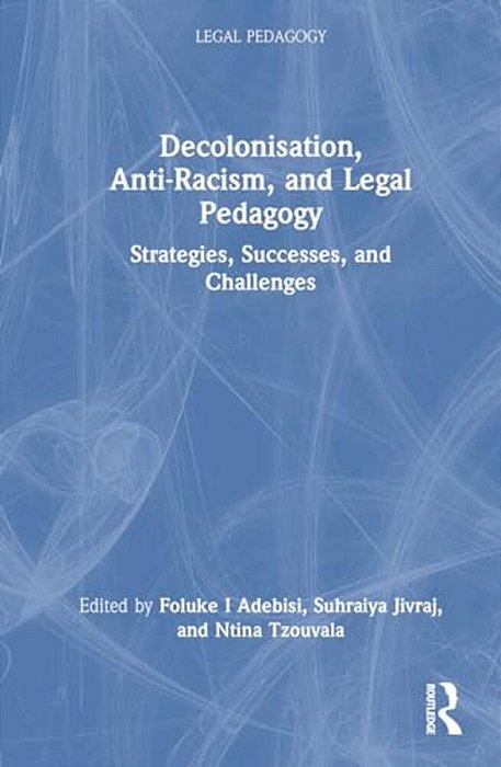 Decolonisation, Anti-Racism, And Legal Pedagogy: Strategies, Successes, And Challenges-..
