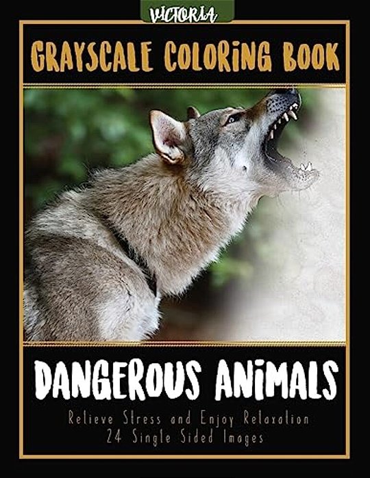 Dangerous Animals Grayscale Coloring Book: Relieve Stress And Enjoy Relaxation 24 Single Sided Images-..
