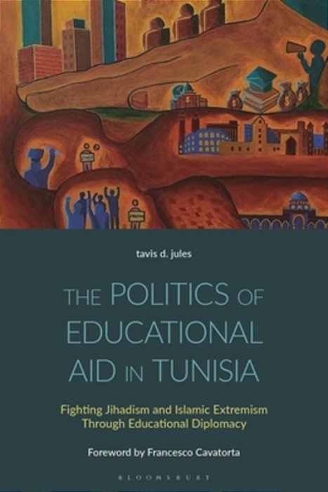 The Politics Of Educational Aid In Tunisia: Fighting Jihadism And Islamic Extremism Through Educational Diplomacy-..