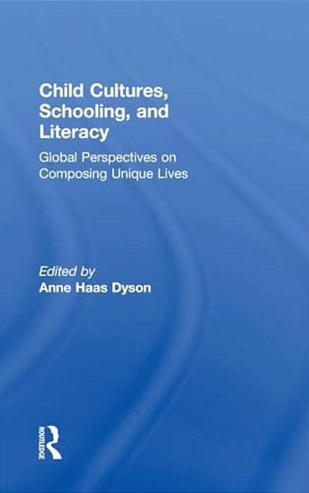 Child Cultures, Schooling, And Literacy: Global Perspectives On Composing Unique Lives-..