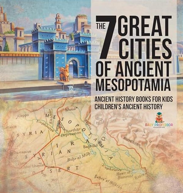 The 7 Great Cities Of Ancient Mesopotamia - Ancient History Books For Kids Children's Ancient History-..
