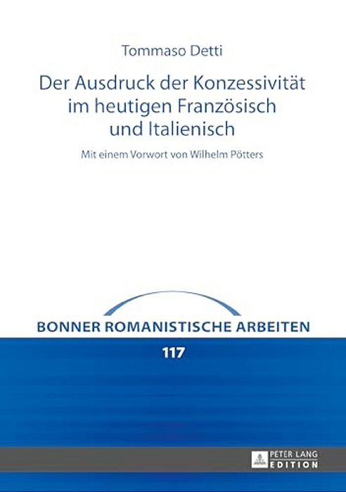Der Ausdruck Der Konzessivitaet Im Heutigen Franzoesisch Und Italienisch: Mit Einem Vorwort Von Wilhelm Poetters-..