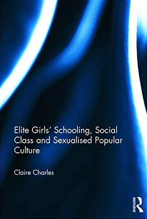 Elite Girls' Schooling, Social Class And Sexualised Popular Culture-..