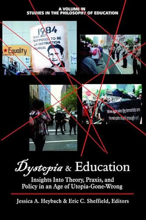 Dystopia And Education: Insights Into Theory, Praxis, And Policy In An Age Of Utopia-Gone-wrong-..