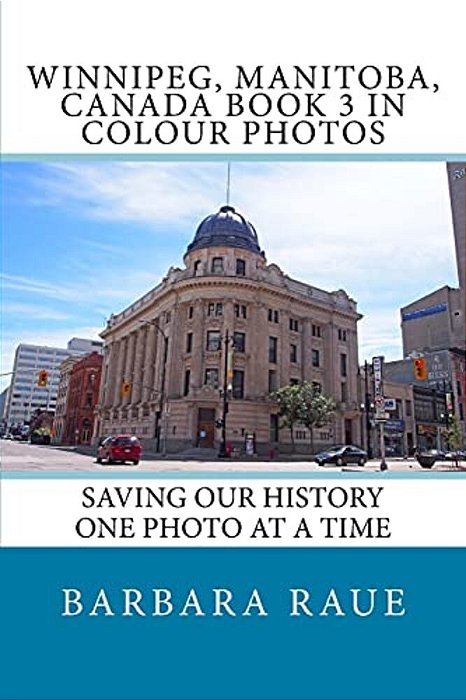 Winnipeg, Manitoba, Canada Book 3 In Colour Photos: Saving Our History One Photo At A Time-..