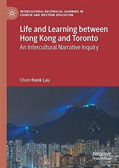 Life And Learning Between Hong Kong And Toronto: An Intercultural Narrative Inquiry-..