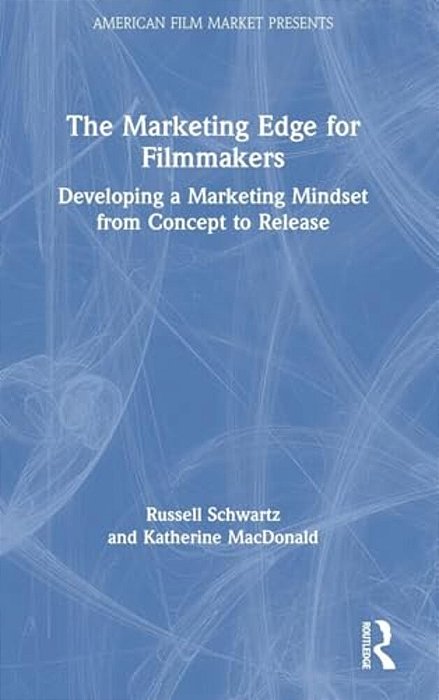 The Marketing Edge For Filmmakers: Developing A Marketing Mindset From Concept To Release-..