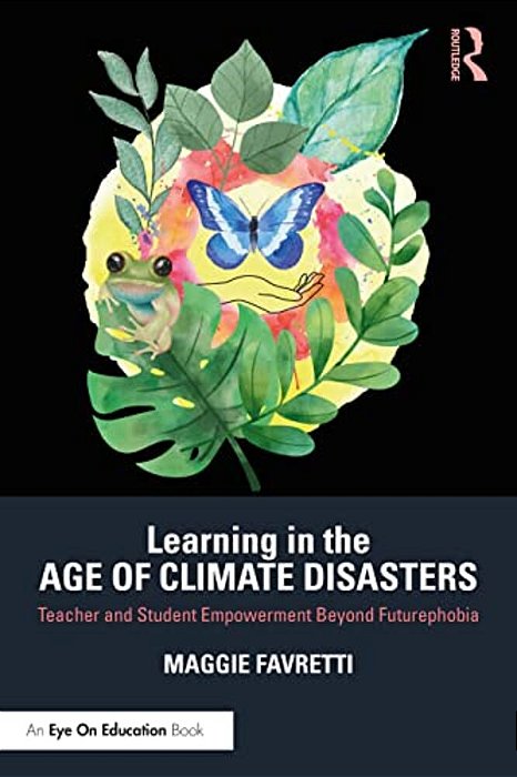 Learning In The Age Of Climate Disasters: Teacher And Student Empowerment Beyond Futurephobia-..