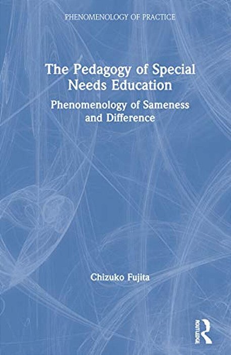 The Pedagogy Of Special Needs Education: Phenomenology Of Sameness And Difference-..
