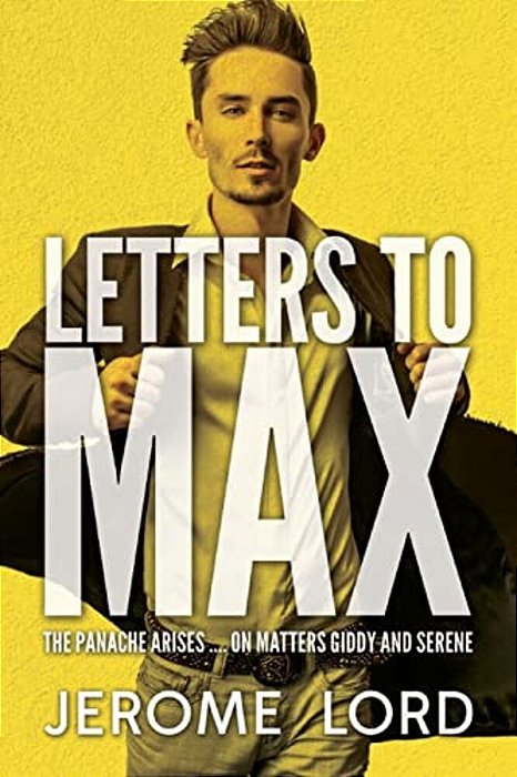 Letters To Max: The Panache Arises.... On Matters Giddy And Serene-..