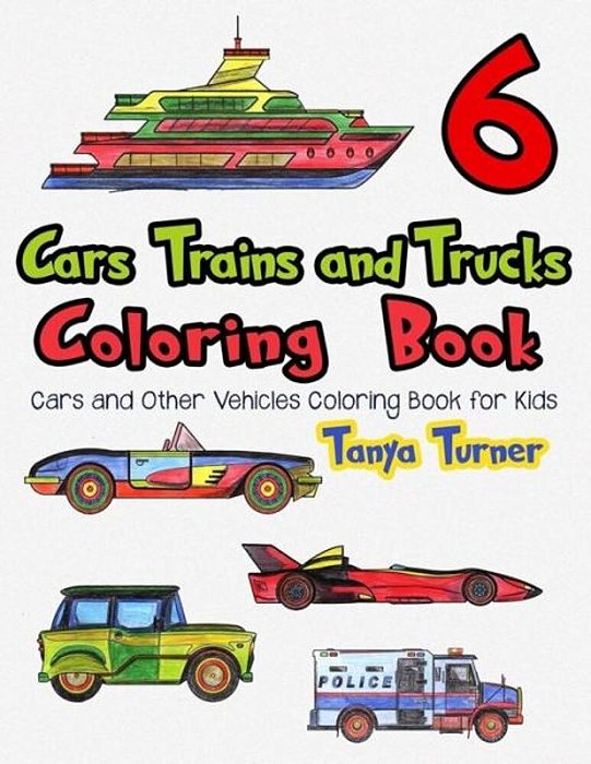 Cars, Trains And Trucks Coloring Book 6: Cars And Other Vehicles Coloring Book For Kids-..