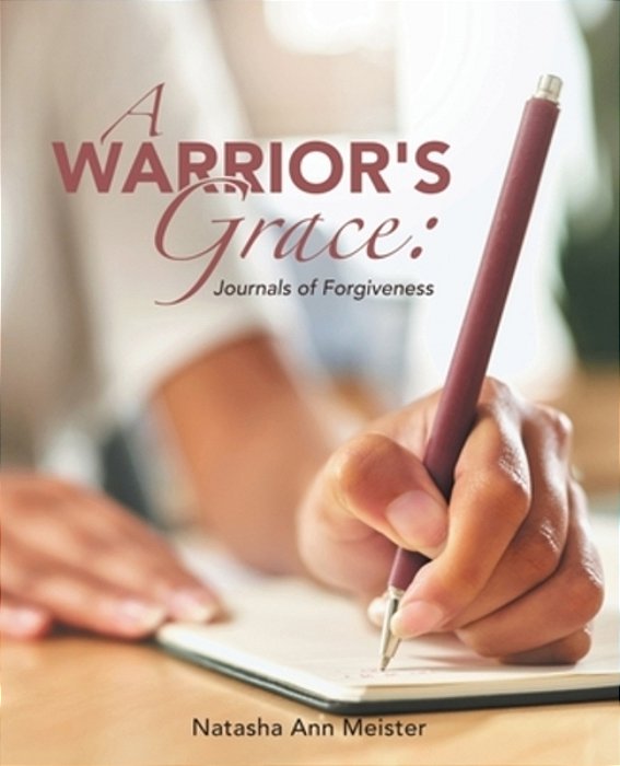 A Warrior's Grace: Journals Of Forgiveness-..