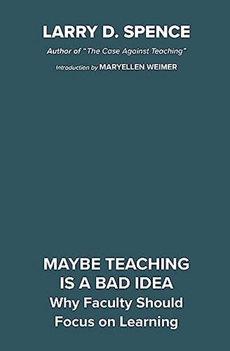 Maybe Teaching Is A Bad Idea: Why Faculty Should Focus On Learning-..