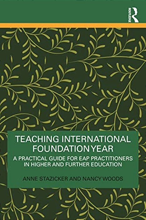 Teaching International Foundation Year: A Practical Guide For Eap Practitioners In Higher And Further Education-..