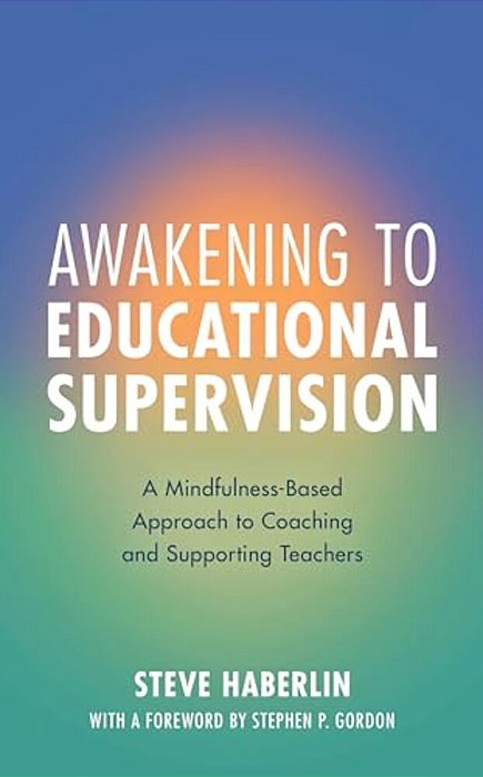 Awakening To Educational Supervision: A Mindfulness-Based Approach To Coaching And Supporting Teachers-..