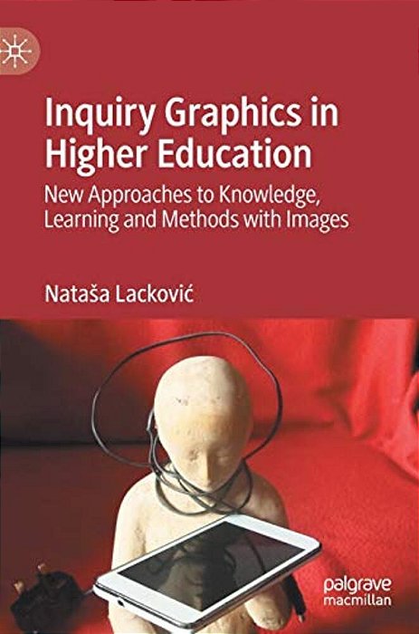 Inquiry Graphics In Higher Education: New Approaches To Knowledge, Learning And Methods With Images-..