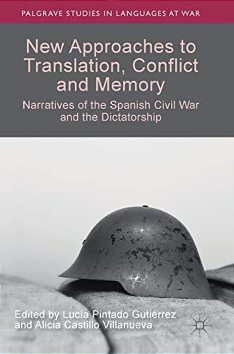 New Approaches To Translation, Conflict And Memory: Narratives Of The Spanish Civil War And The Dictatorship-..