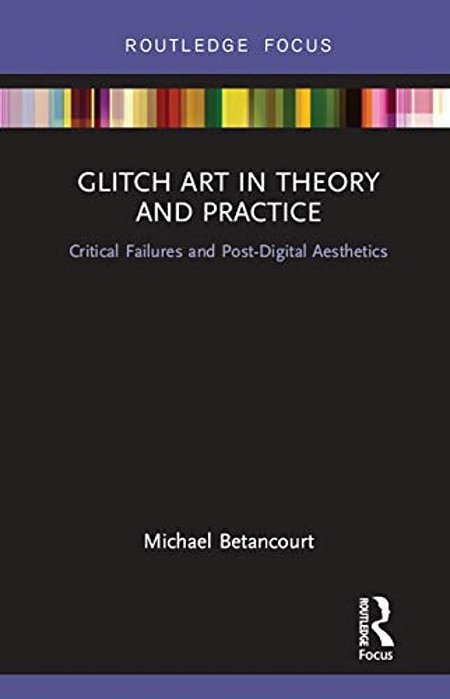 Glitch Art In Theory And Practice: Critical Failures And Post-Digital Aesthetics-..