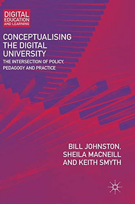 Conceptualising The Digital University: The Intersection Of Policy, Pedagogy And Practice-..